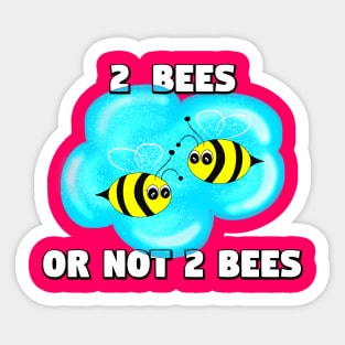 2 Bees Or Not 2 Bees Sticker